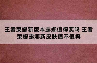 王者荣耀新版本露娜值得买吗 王者荣耀露娜新皮肤值不值得